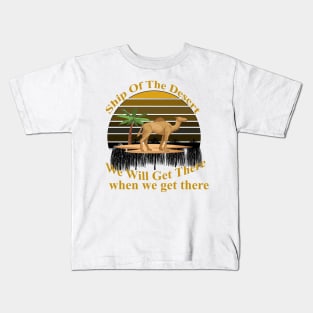 Ship Of The Desert, we will get there, when we  get there Kids T-Shirt